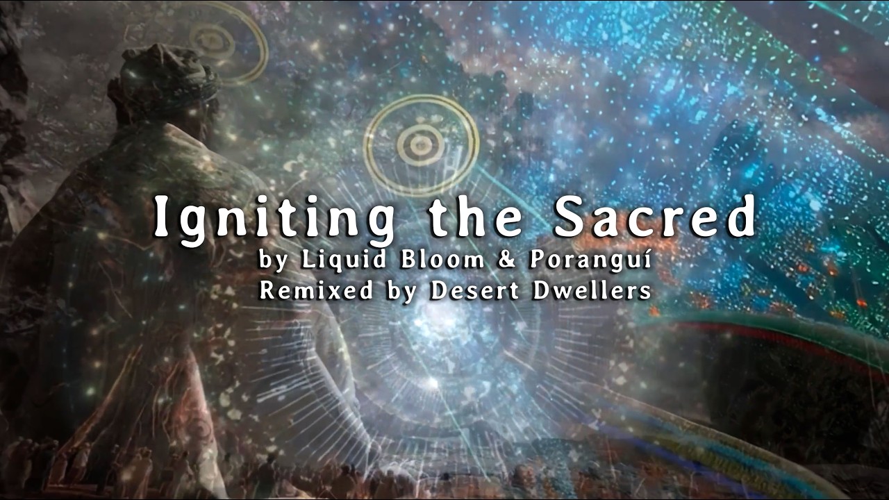 'Igniting The Sacred' (Desert Dwellers Remix) by Liquid Bloom & Poranguí
