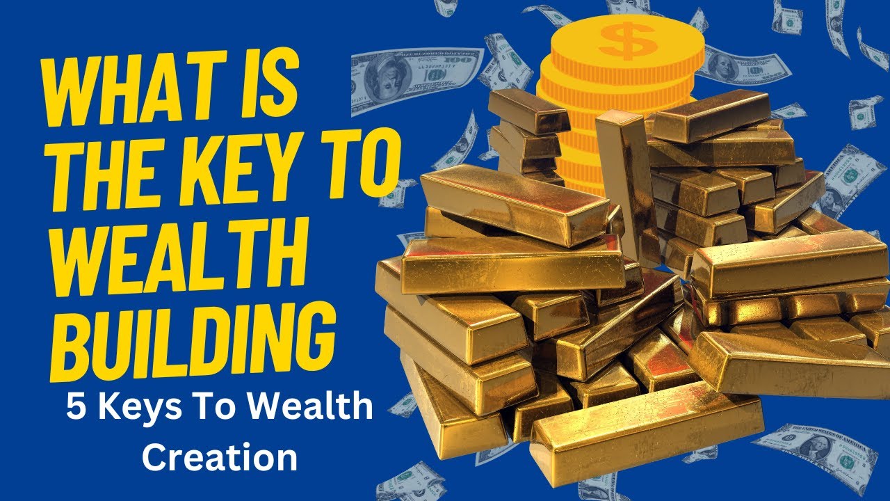 What Is The Key To Wealth Building (5 Keys To Wealth Creation)