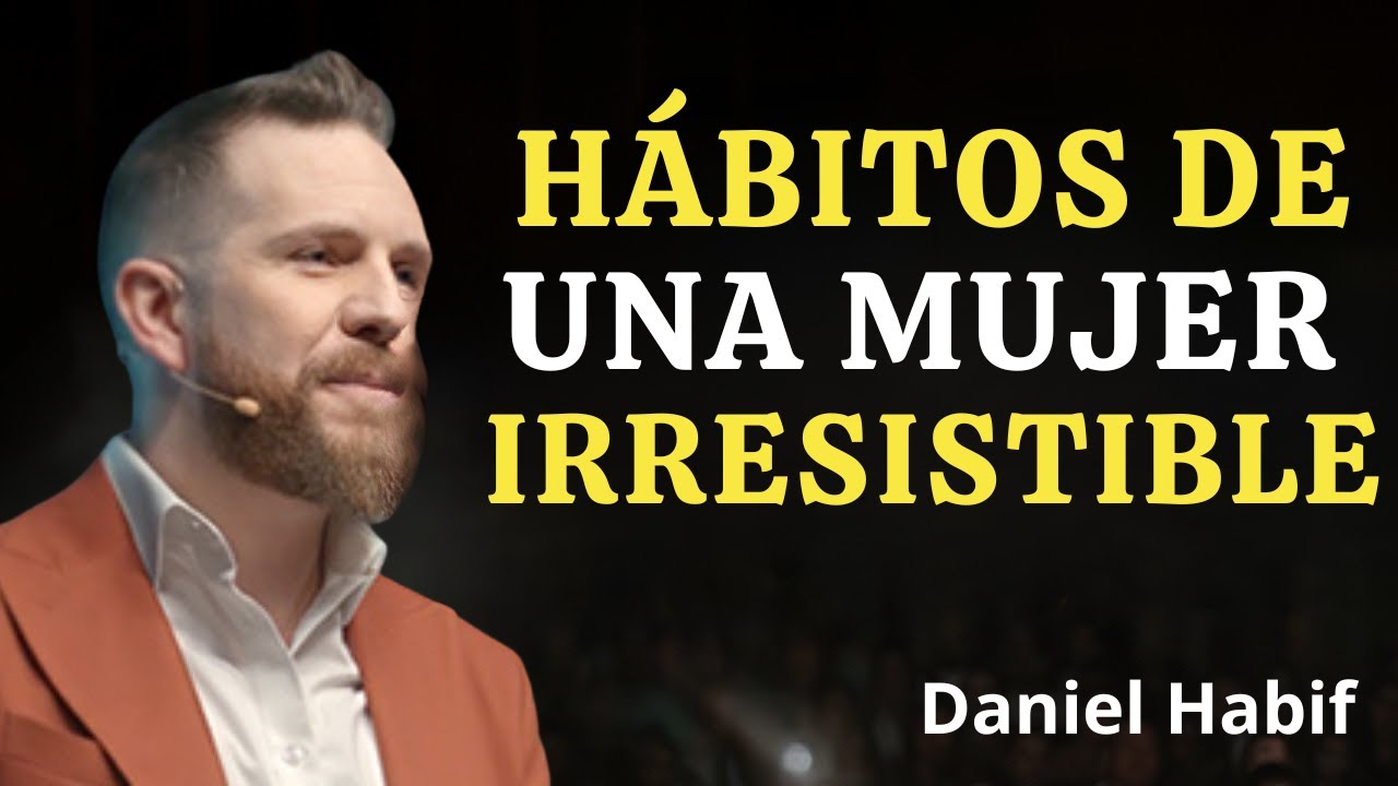 10 HÁBITOS que hacen a una MUJER IRRESISTIBLE y más hermosa | Daniel Habif