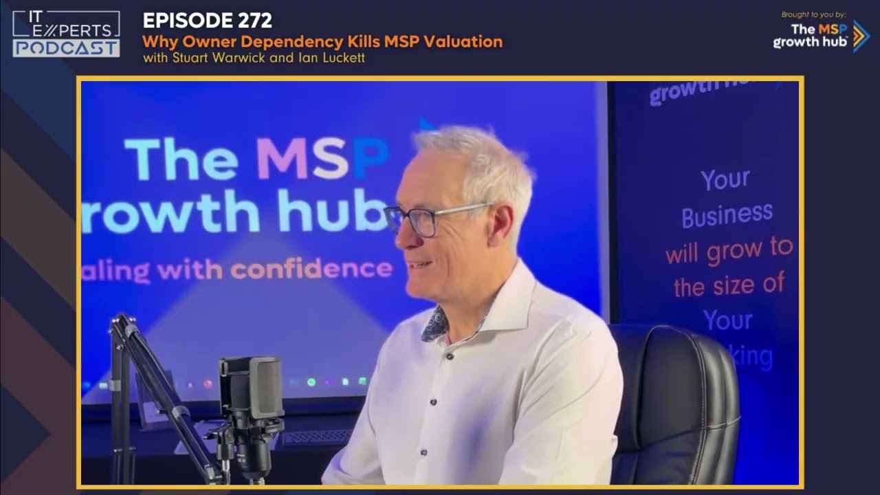 Podcast EP272 - Why Owner Dependency Kills MSP Valuations with Stuart Warwick & Ian Luckett