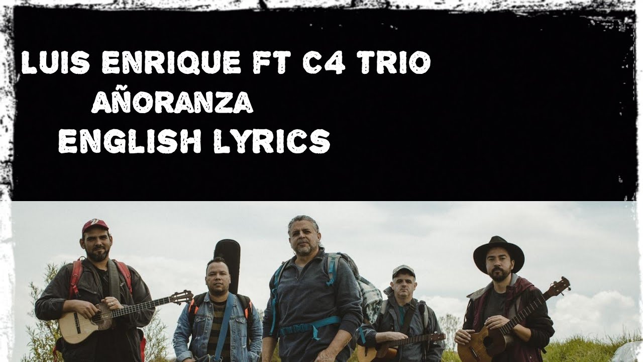 Luis Enrique ft C4 trio - Añoranza - Yearning (English Lyrics) From Nicaragua 🇳🇮🇳🇮