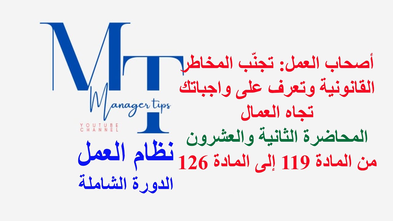 أصحاب العمل: تجنّب المخاطر القانونية وتعرف على واجباتك تجاه العمال المحاضرة 22 من المادة 119 إلى 126