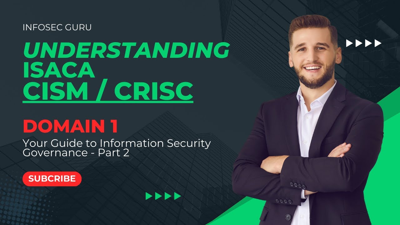 PART 2 - UNDERSTANDING CISM / CRISC DOMAIN 1 - INFORMATION SECURITY GOVERNANCE