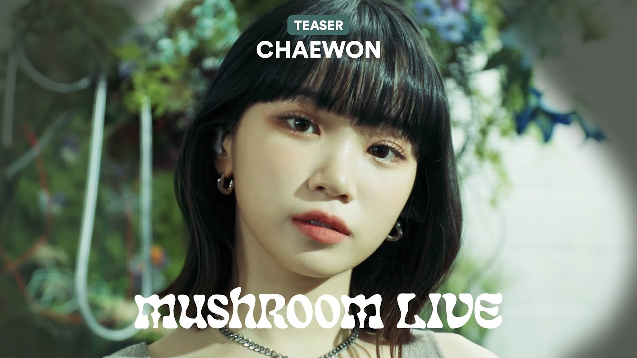 MUSHROOM LIVE S02 - CHAEWON TEASER