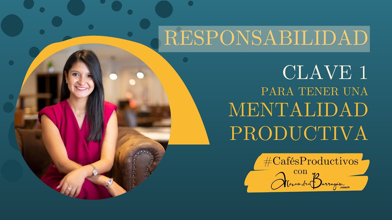 CLAVES PARA TENER UNA MENTALIDAD PRODUCTIVA: RESPONSABILIDAD  con Alexandra Barrag&aacute;n Coach