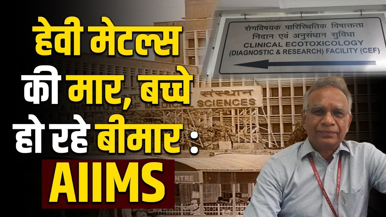 हेवी मेटल्स की मार,बच्चे हो रहे बीमार:AIIMS, Kids in the grip of Environment toxicity @Kiddocracy