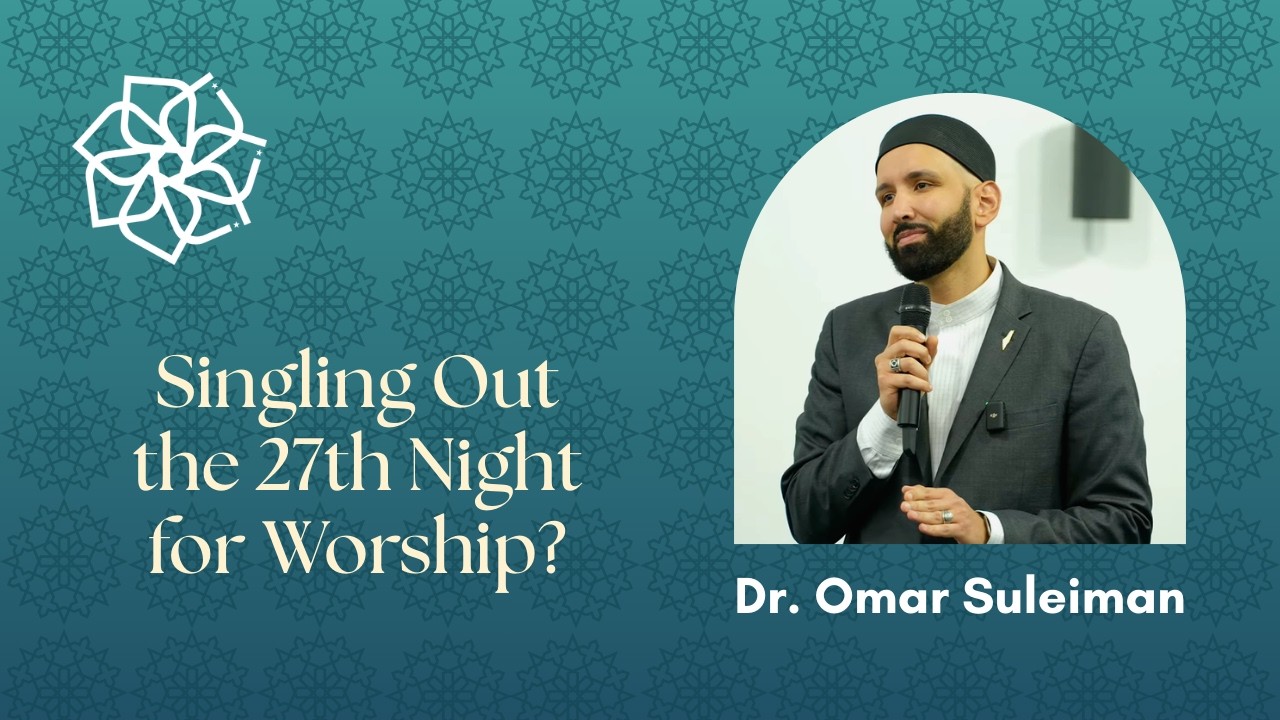 Singling Out the 27th Night for Worship? | Taraweeh Khatira | Dr. Omar Suleiman