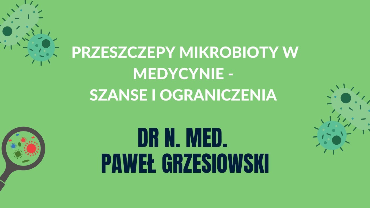 Przeszczepy mikrobioty w medycynie - szanse i ograniczenia | Dr n. med. Paweł Grzesiowski
