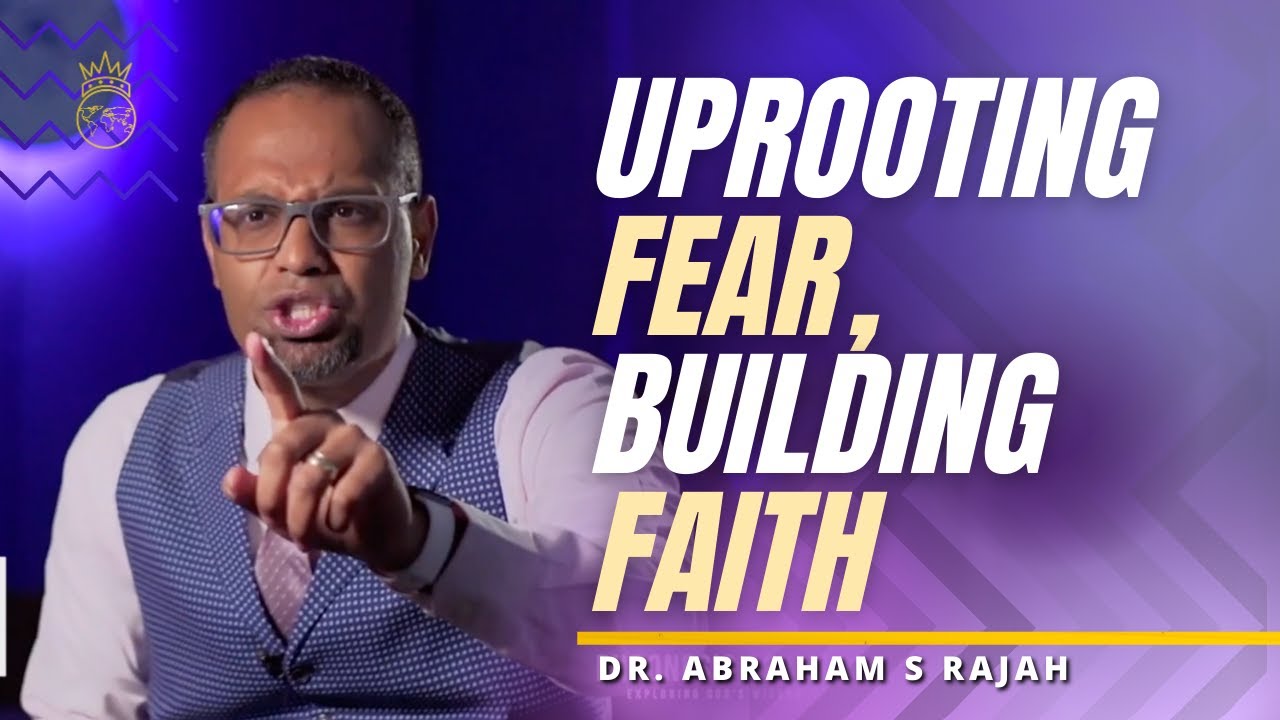 Uprooting FEAR, Building FAITH!!! | Dr. Abraham S Rajah