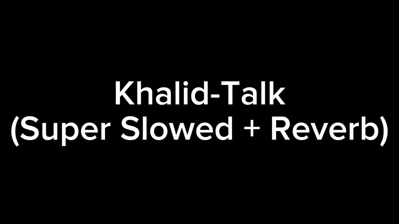 Khalid-Talk (Super Slowed + Reverb)