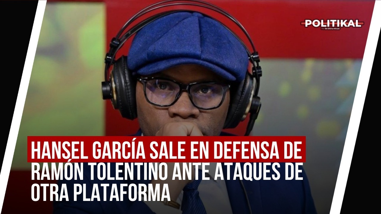 HANSEL GARCÍA SALE EN DEFENSA DE RAMÓN TOLENTINO ANTE ATAQUES DE OTRA PLATAFORMA