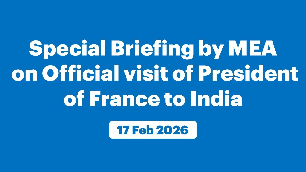 Special Briefing by MEA on Official visit of President of France to India (February 17, 2026)