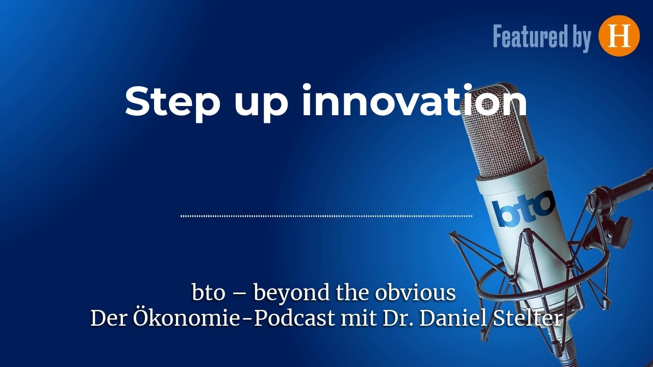Step up innovation | bto &ndash; der &Ouml;konomie-Podcast von Dr. Daniel Stelter