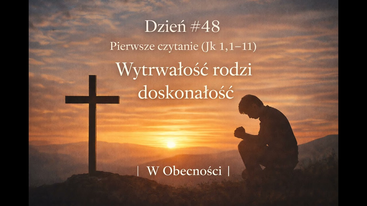Dzień #48 • Pierwsze czytanie (Jk 1,1–11) | Wytrwałość rodzi doskonałość | W Obecności