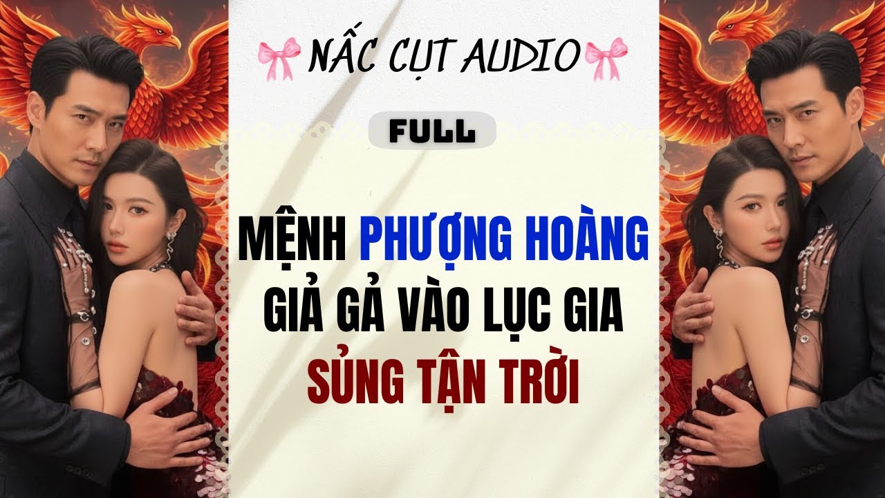 Full audio | MỆNH PHƯỢNG HOÀNG GIẢ GẢ VÀO LỤC GIA SỦNG TẬN TRỜI  |  Nấc Cụt Audio #truyệnaudio