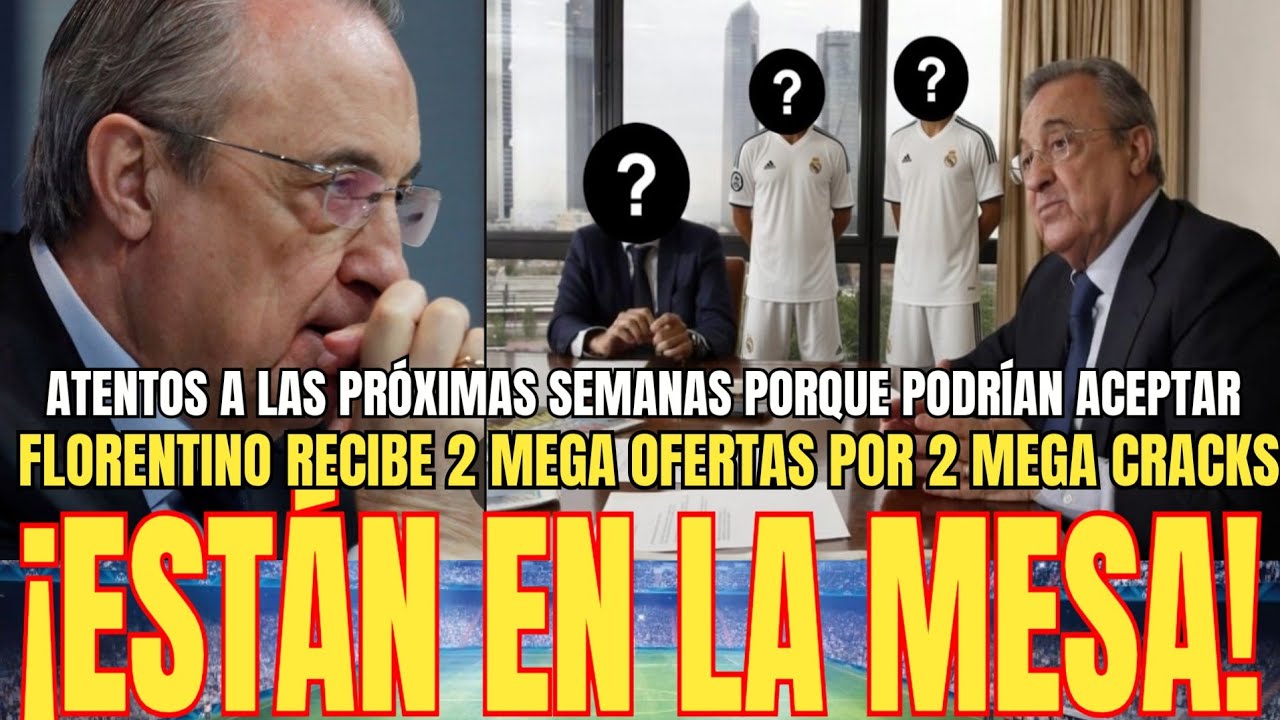 💥ESTÁN EN LA MESA | El R.Madrid recibe 2 MEGA OFERTAS POR 2 MEGA CRACKS y Floren podría aceptar
