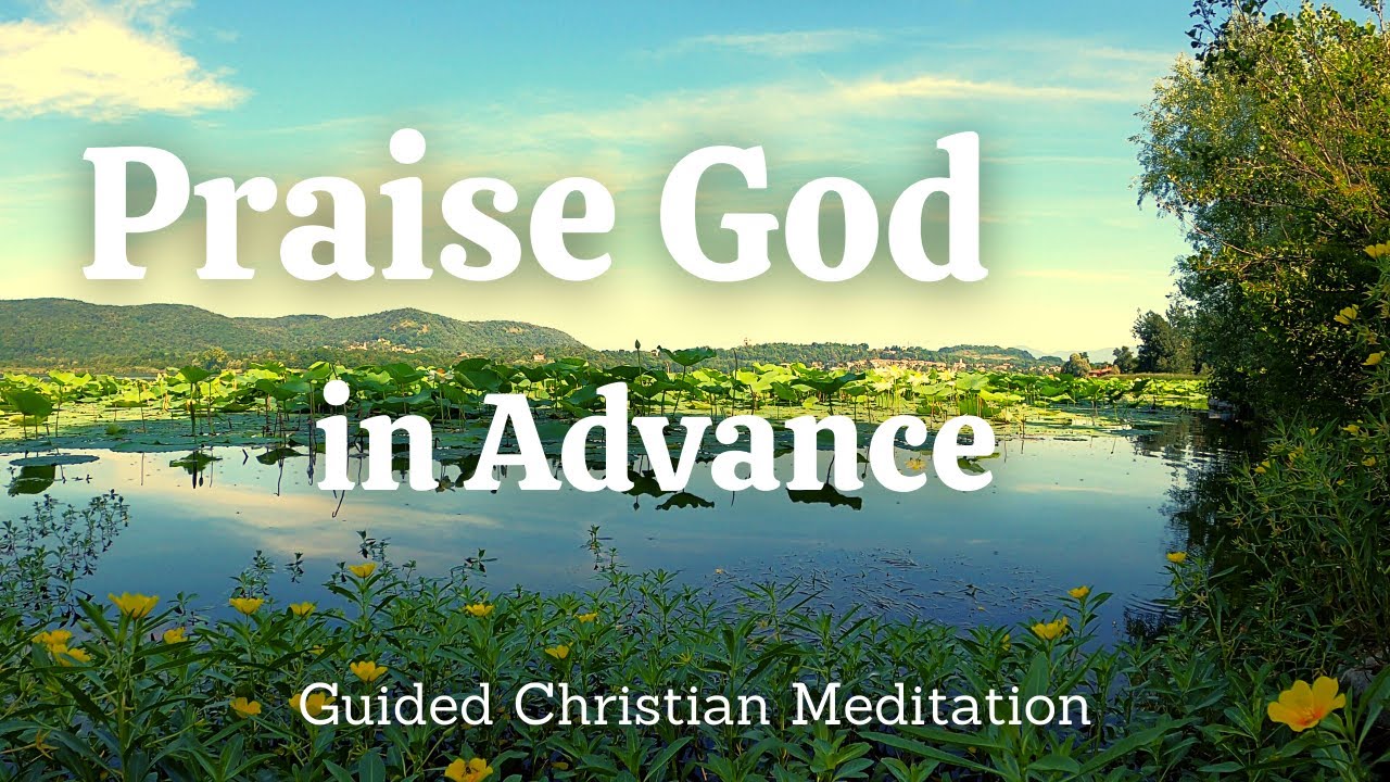 Praise God In Advance - Guided Christian Meditation