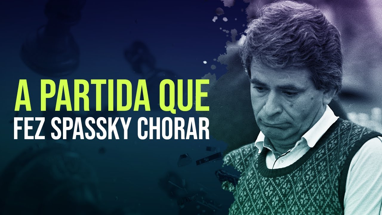 A Partida Que Fez Spassky Chorar