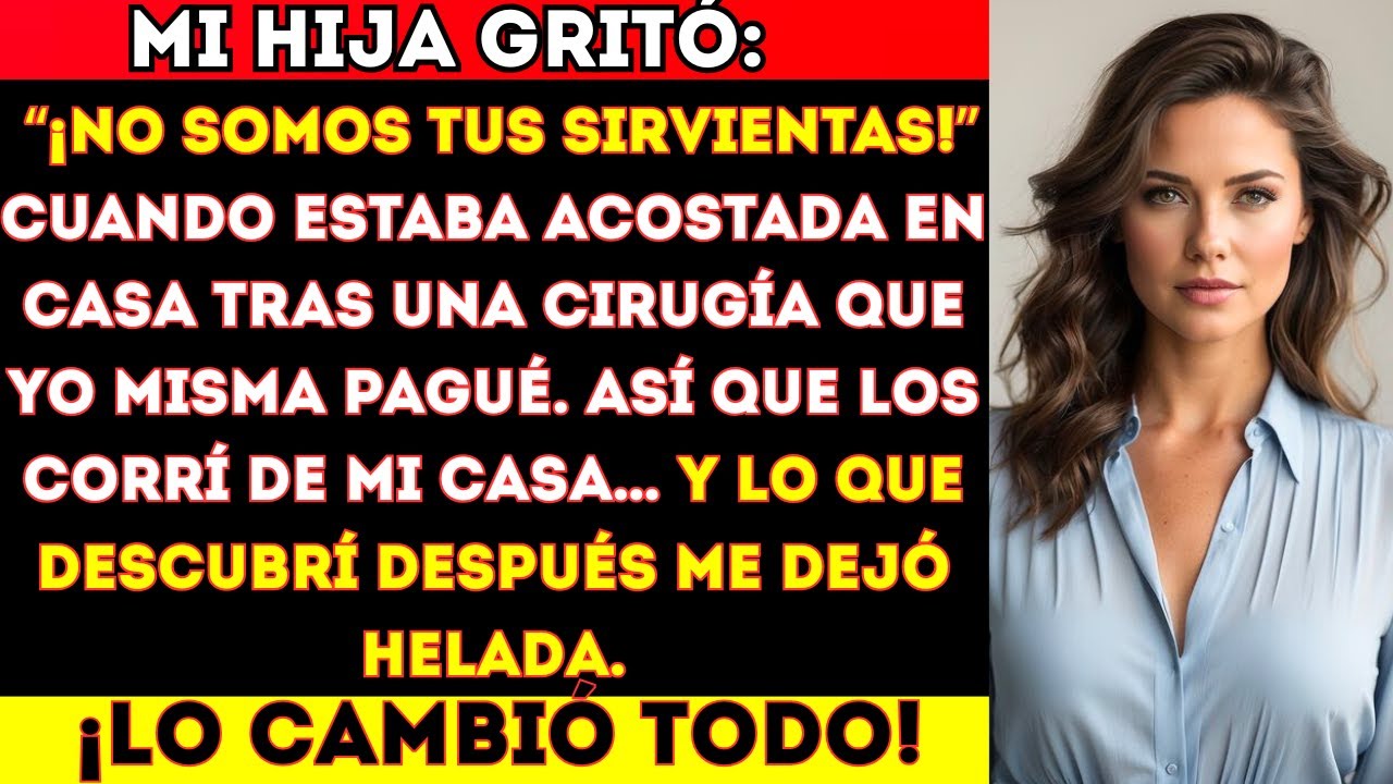 Mi hija gritó: “¡No somos tus sirvientas!” cuando yo estaba acostada después de la cirugía...