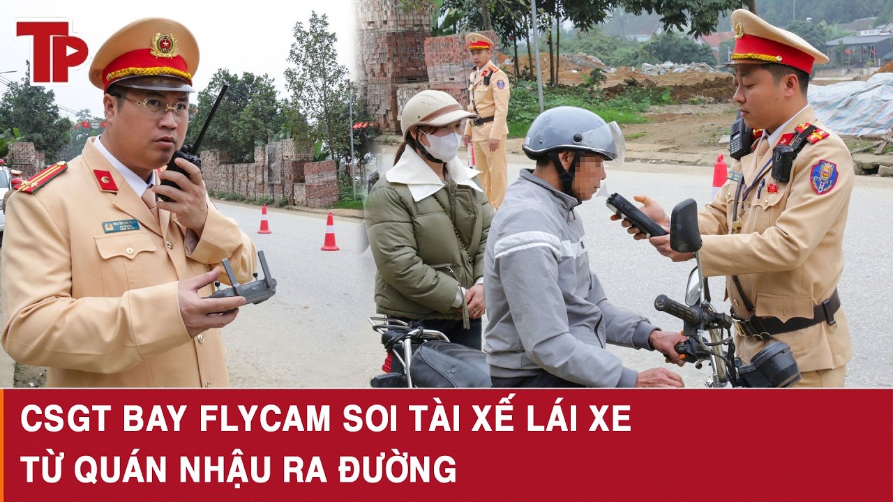 CSGT bay flycam soi tài xế lái xe từ quán nhậu ra đường