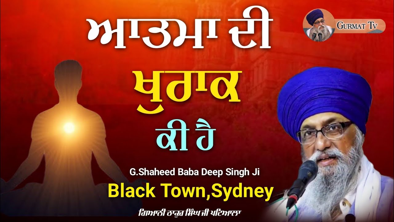 ਆਤਮਾ ਦੀ ਖੁਰਾਕ ਕੀ ਹੈ । Giani thakur singh ji Paiala | G.Baba Deep Singh Ji Black Town,Sydney