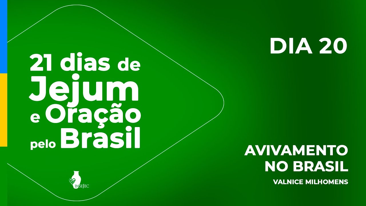 DIA 20 - 21 DIAS DE JEJUM E ORAÇÃO PELO BRASIL - VALNICE MILHOMENS - INSEJEC