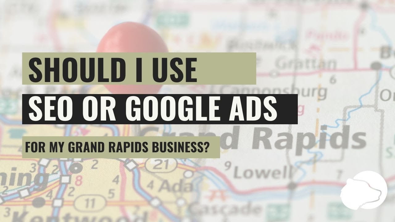 Should I Use SEO or Google Ads for My Grand Rapids Business?