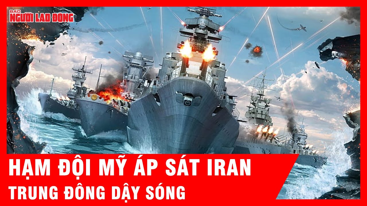 Hạm đội Mỹ hùng hậu áp sát Iran, Trung Đông dậy sóng | Tin tức