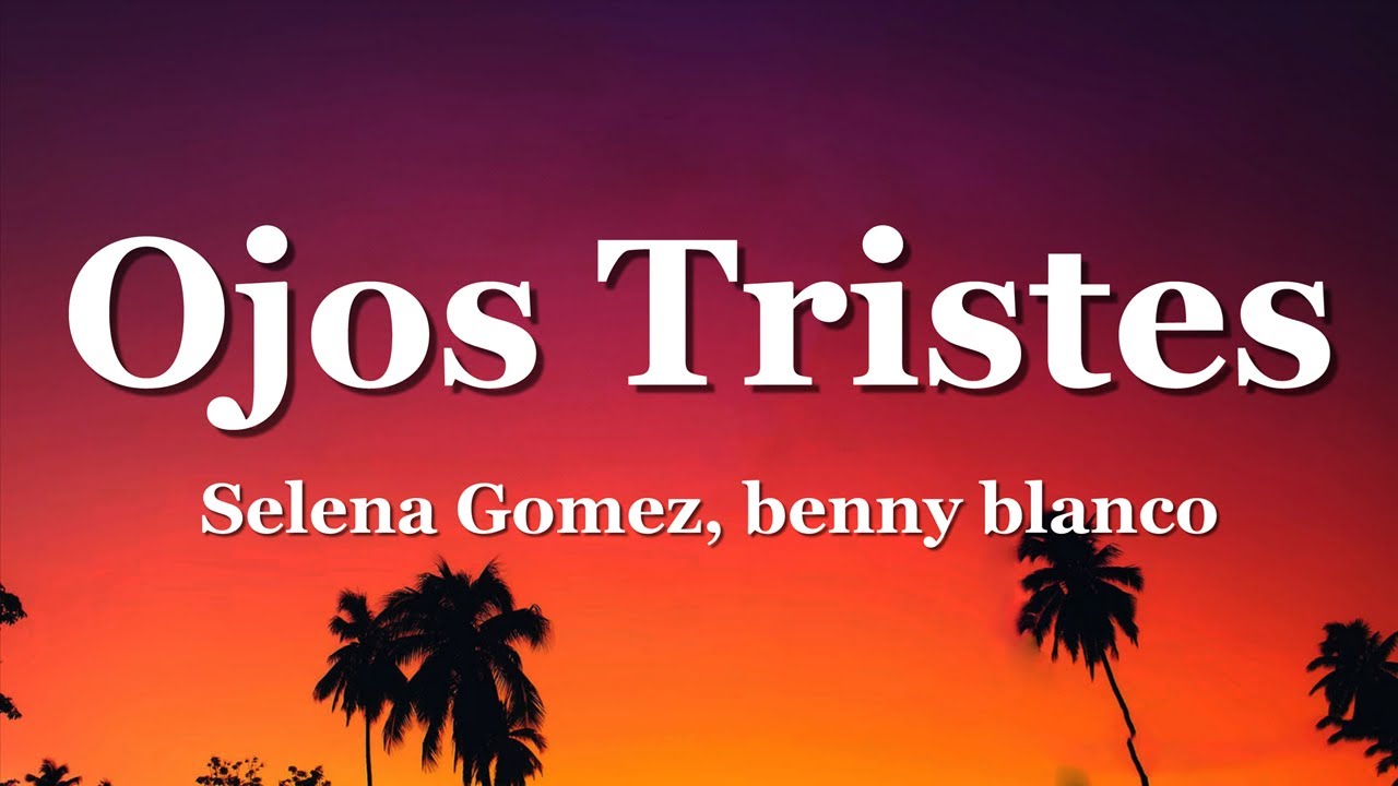 Selena Gomez, benny blanco - Ojos Tristes (with The Mar&iacute;as)