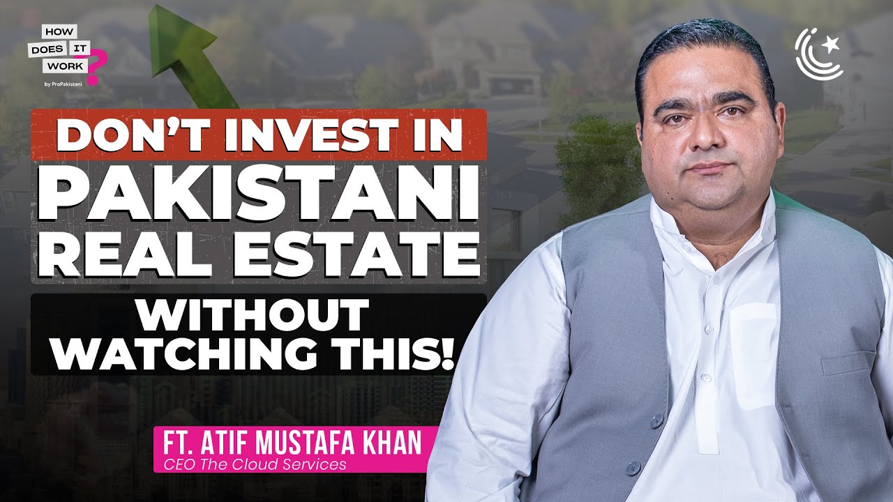 The Secret Behind Investing in Pakistani Real Estate! Ft. Atif Mustafa Khan @The Cloud Services
