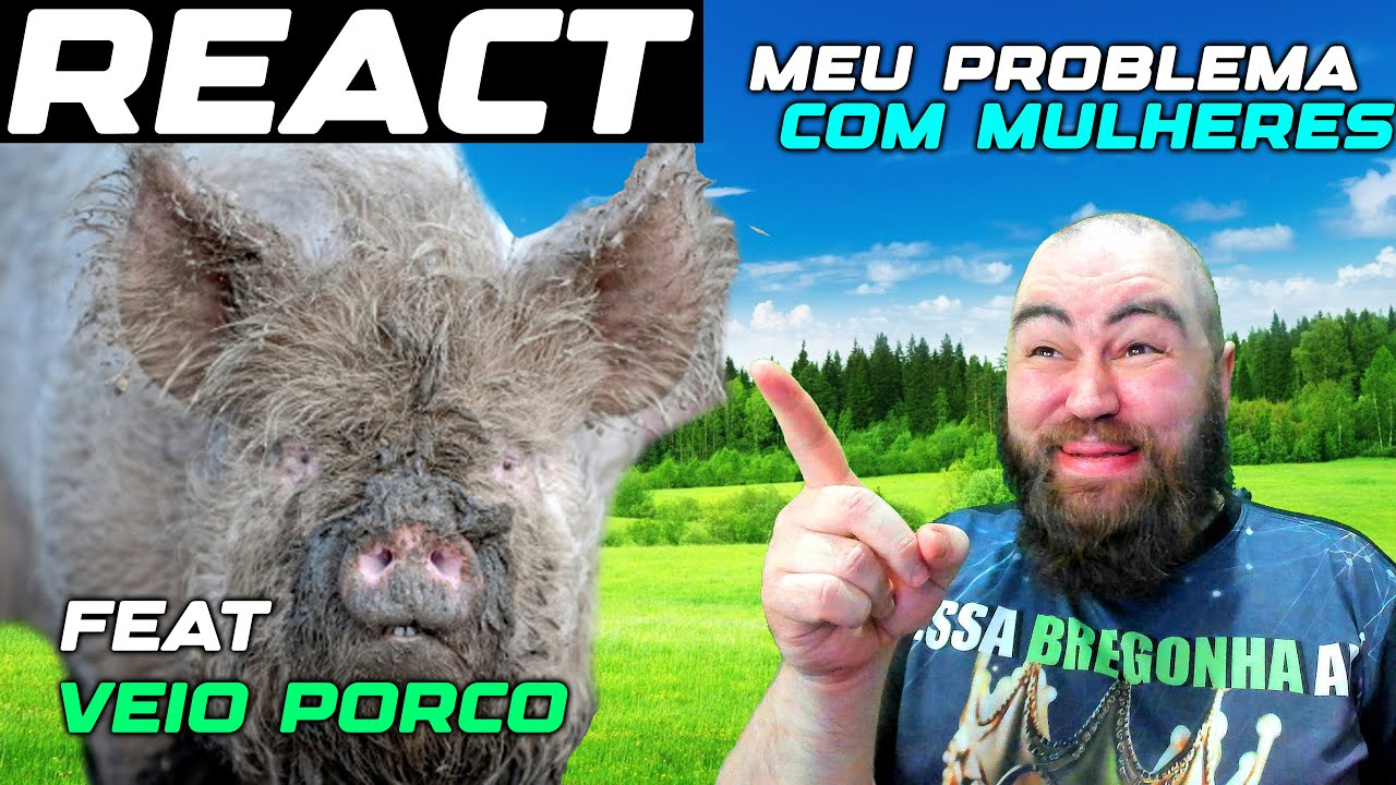 REACT VELHO PORCO E O MEU PROBLEMA COM MULHERES