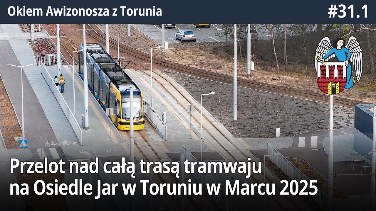#31.1 Przelot nad całą trasą tramwaju na Jar w Toruniu w Marcu 2025 - Okiem Awizonosza z Torunia
