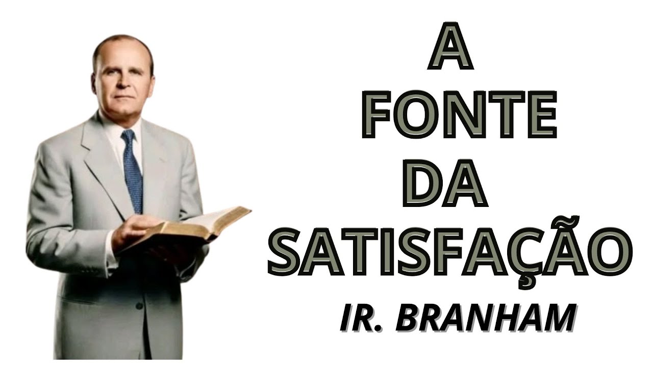 A FONTE DA SATISFAÇÃO - Ir  Branham