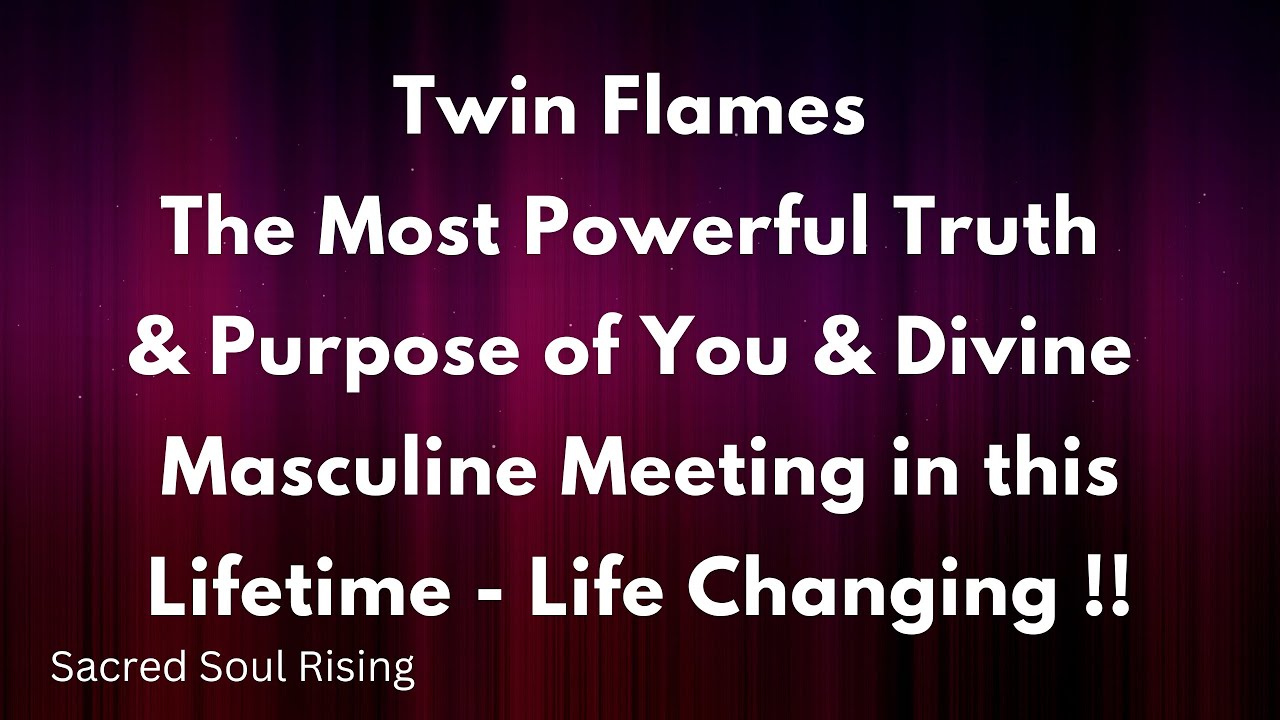 Twin Flames 🔥 The Most Powerful Truth & Purpose of You & Divine Masculine Meeting in the Lifetime !!