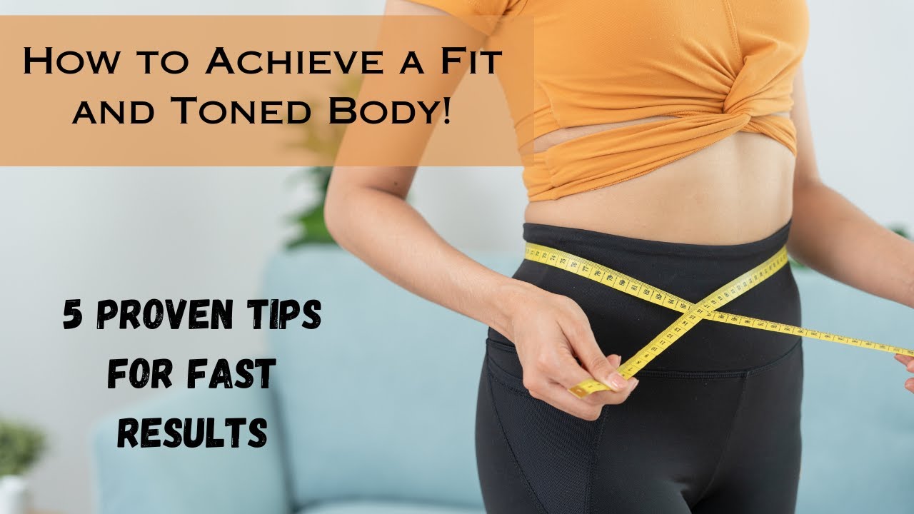 How to Achieve a Fit and Toned Body: 5 Proven Tips for Fast Results | Fitness Transformation Guide