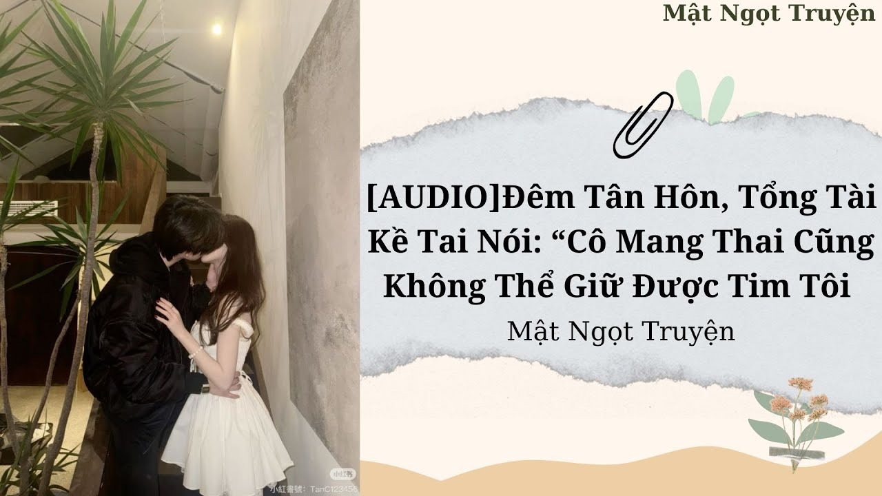 [AUDIO]Đêm Tân Hôn,Tổng Tài Kề Tai Nói:“Cô Mang Thai Cũng Không Thể Giữ Được Tim Tôi-Mật Ngọt Truyện