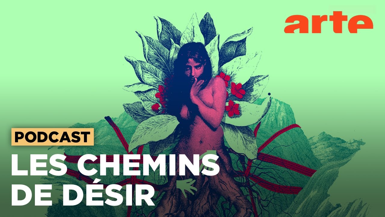 Les chemins de désir | Intégrale | ARTE Radio Podcasts