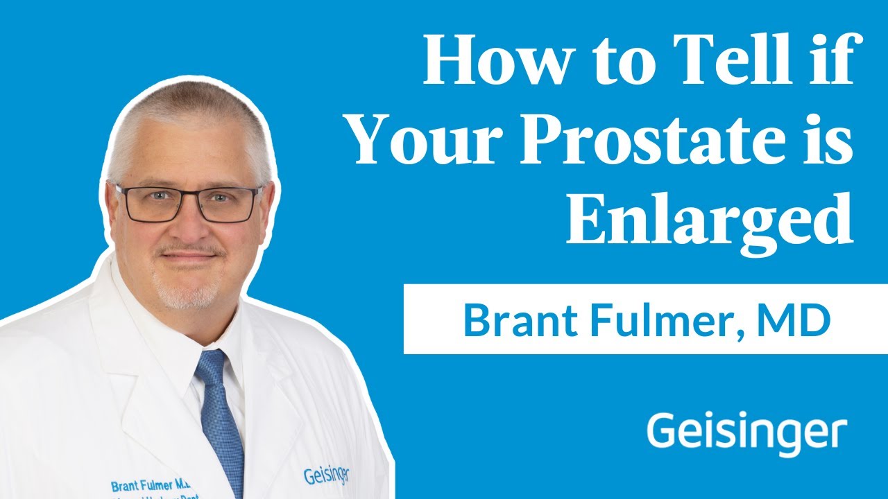 Brant Fulmer, MD, Explains How to Tell if Your Prostate is Enlarged