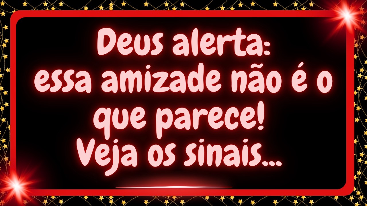 Deus alerta: essa amizade não é o que parece! Veja os sinais...