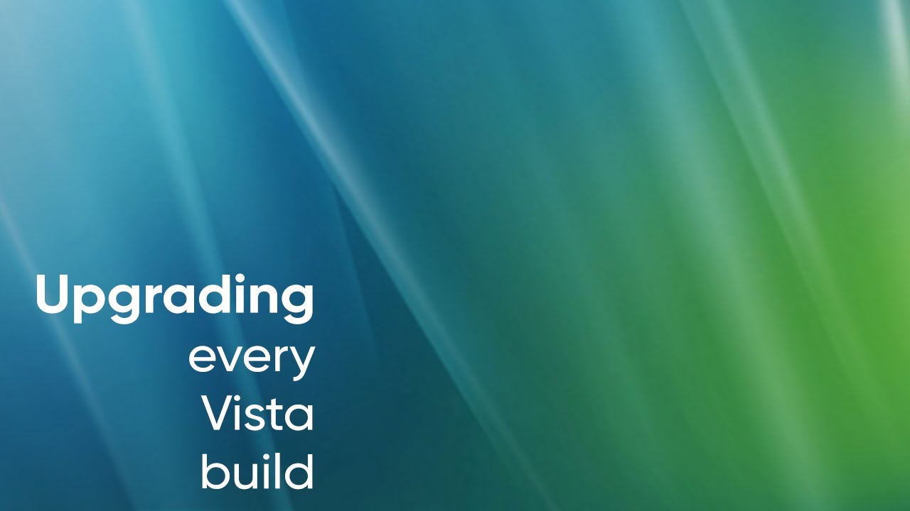 Upgrading every Windows Vista (post-reset) build (Longhorn 5000 - Vista 6000)