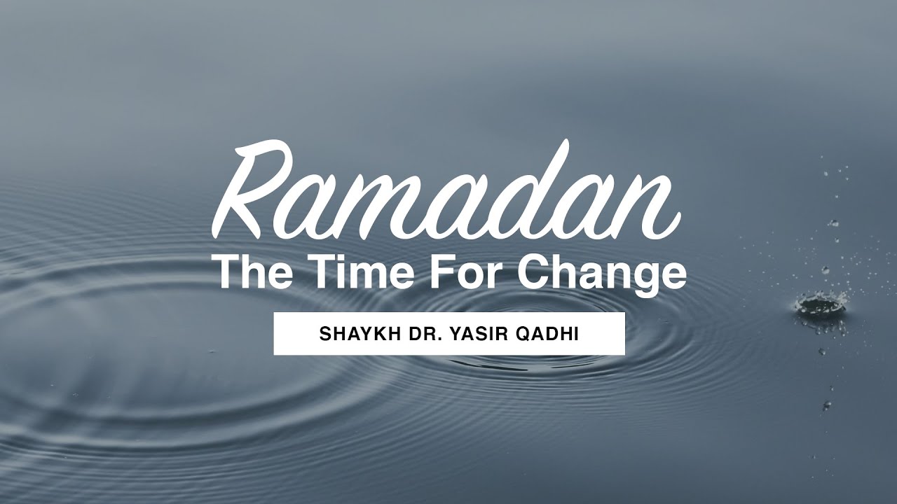 Khuṭbah: Ramadan - The Time For Change | Shaykh Dr. Yasir Qadhi