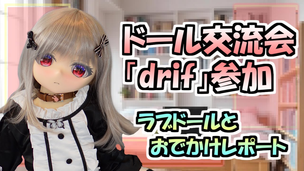 【報告配信】ドール交流会「drif」おでかけレポート【ドール/等身大ドール/ラブドール】