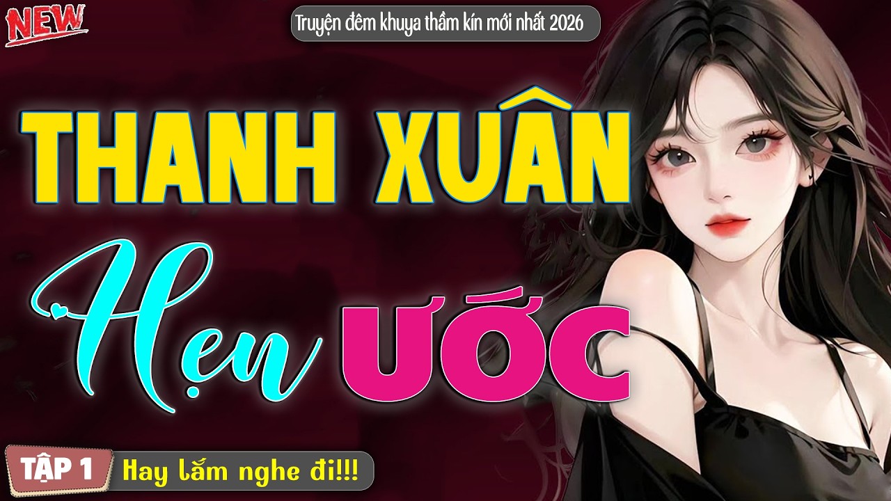 Truyện tình yêu cực lôi cuốn: Thanh Xuân Hẹn Ước | Nghe kể truyện đêm khuya Việt Nam | Tập 1
