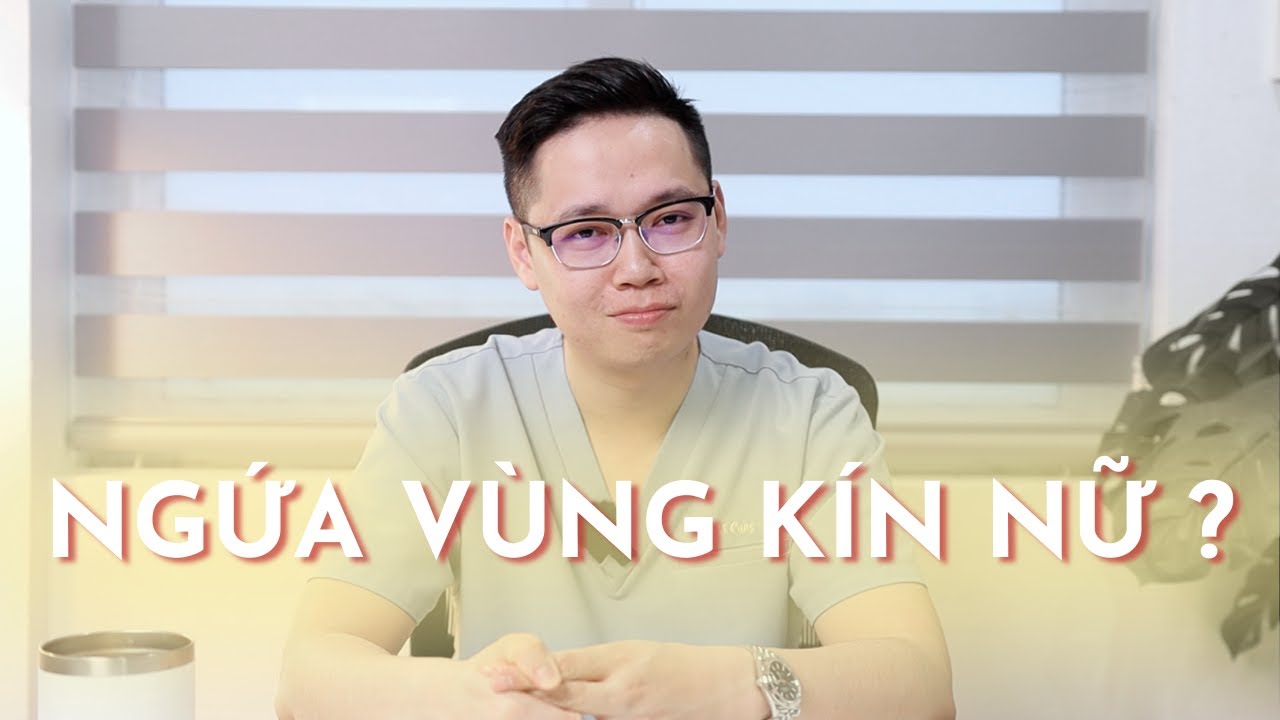 Ngứa v&ugrave;ng k&iacute;n nữ, nguy&ecirc;n nh&acirc;n do đ&acirc;u? - Bs Cung