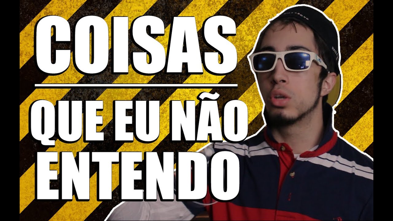 COISAS QUE EU NÃO ENTENDO