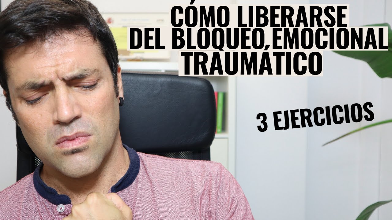 Cómo Liberarse Del Bloqueo Emocional Y Corporal Traumático; 3 Ejercicios