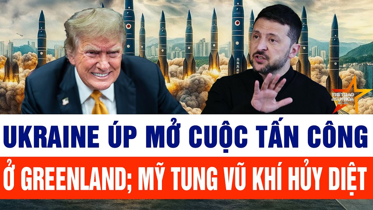 Thế giới hôm nay 24/1: Ukraine “mách nước” NATO cuộc tấn công ở Greenland; Mỹ tung vũ khí hủy diệt