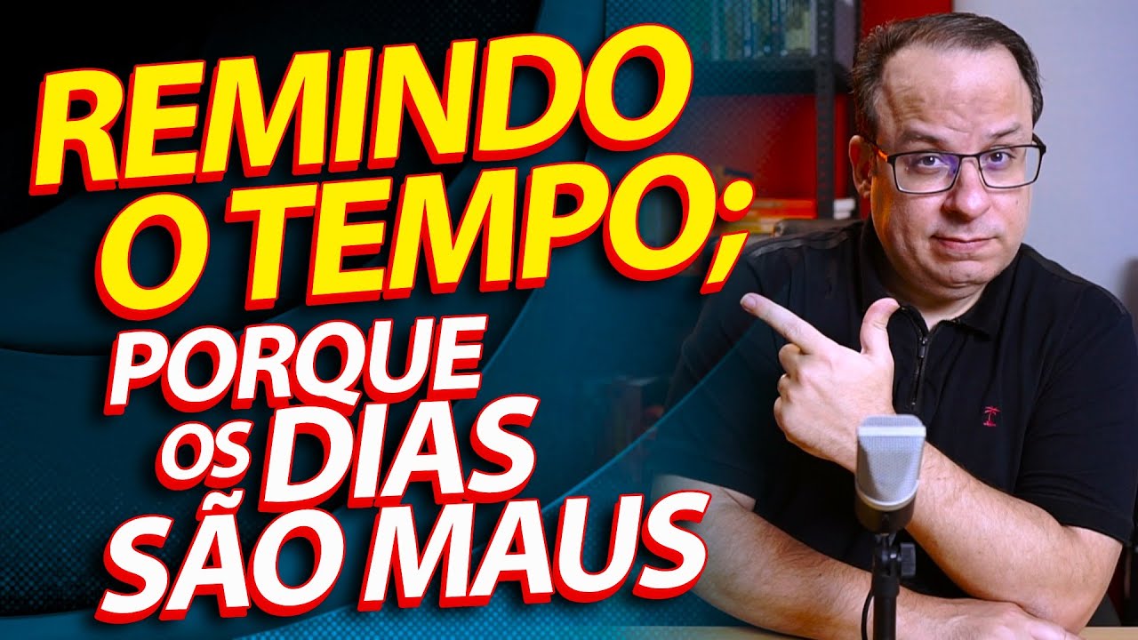 (Efésios 5:16) Remindo o tempo; porquanto os dias são maus. (Felipe Seabra)