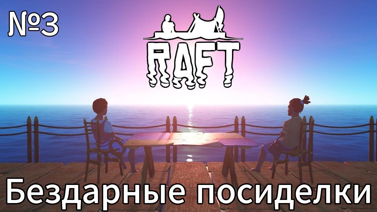 №3|Raft|Бездарные посиделки