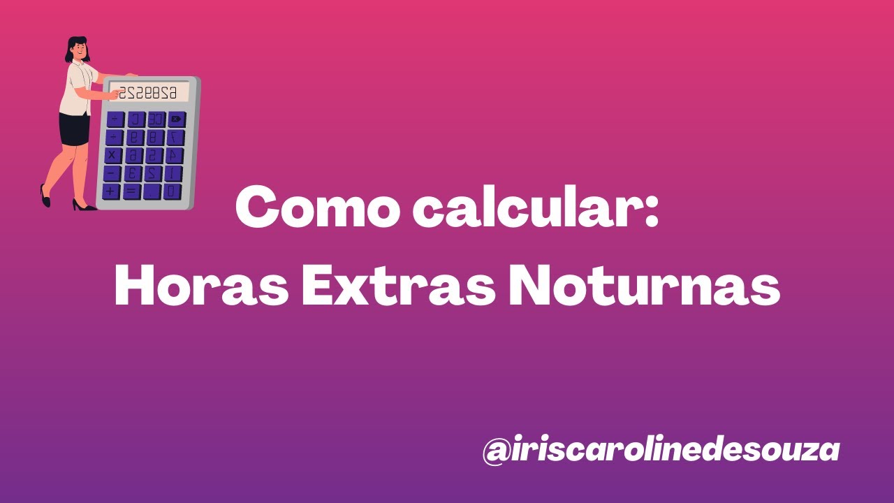 Como calcular: Horas Extras Noturnas | Prof&ordf; Iris Caroline de Souza
